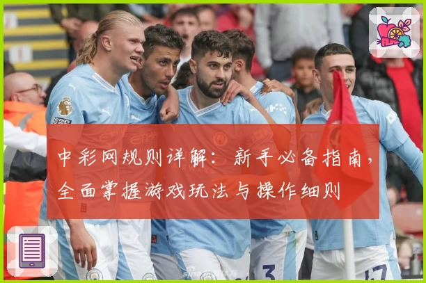 中彩网规则详解：新手必备指南，全面掌握游戏玩法与操作细则