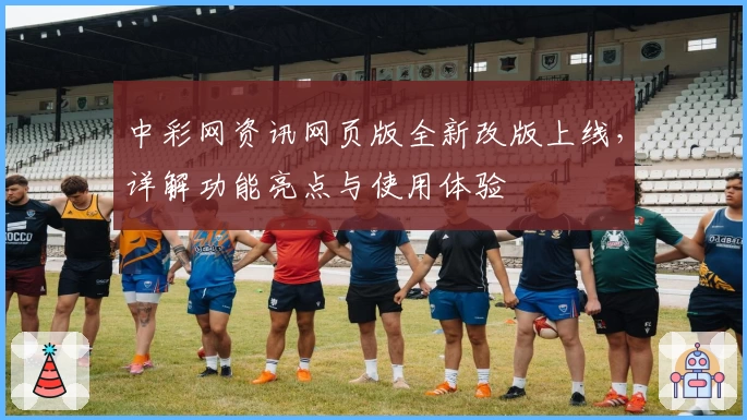 中彩网资讯网页版全新改版上线，详解功能亮点与使用体验
