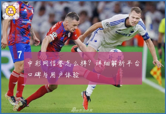 中彩网信誉怎么样？详细解析平台口碑与用户体验