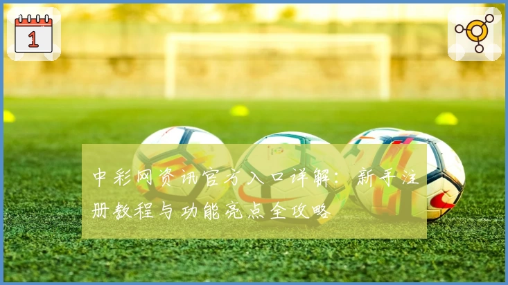 中彩网资讯官方入口详解：新手注册教程与功能亮点全攻略
