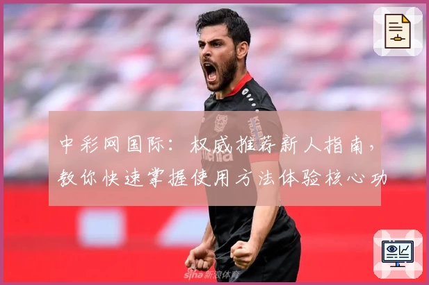 中彩网国际：权威推荐新人指南，教你快速掌握使用方法体验核心功能