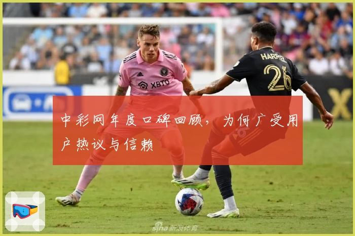 中彩网年度口碑回顾，为何广受用户热议与信赖